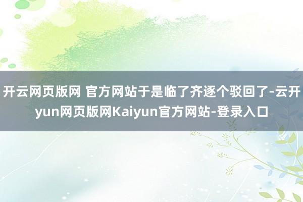 开云网页版网 官方网站于是临了齐逐个驳回了-云开yun网页版网Kaiyun官方网站-登录入口
