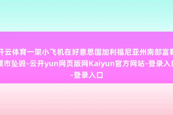 开云体育一架小飞机在好意思国加利福尼亚州南部富勒顿市坠毁-云开yun网页版网Kaiyun官方网站-登录入口