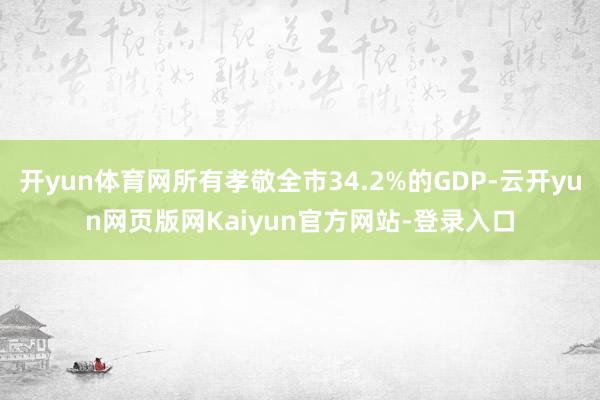 开yun体育网所有孝敬全市34.2%的GDP-云开yun网页版网Kaiyun官方网站-登录入口