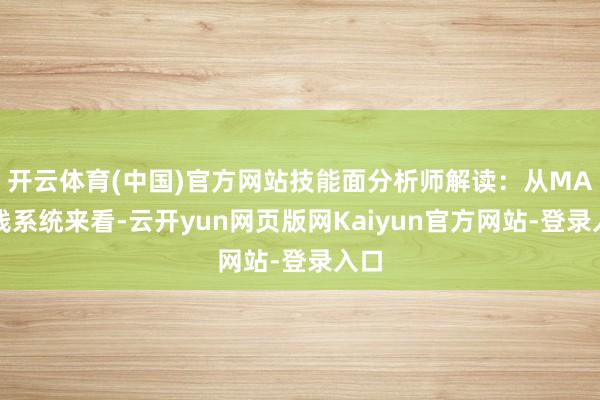 开云体育(中国)官方网站技能面分析师解读：从MA均线系统来看-云开yun网页版网Kaiyun官方网站-登录入口