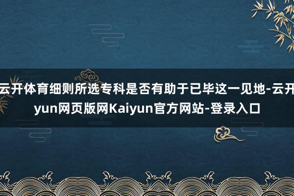 云开体育细则所选专科是否有助于已毕这一见地-云开yun网页版网Kaiyun官方网站-登录入口
