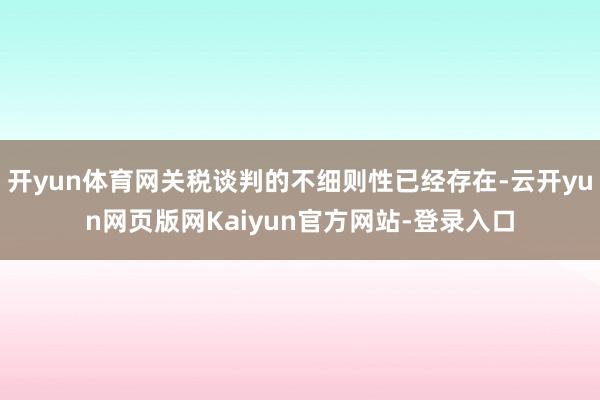 开yun体育网关税谈判的不细则性已经存在-云开yun网页版网Kaiyun官方网站-登录入口
